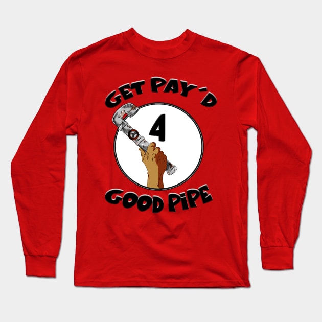 GET PAY'D FOR GOOD PIPE Long Sleeve T-Shirt by vampskills2n